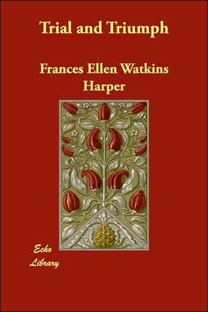 Trial and Triumph de Frances Ellen Watkins Harper