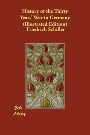 History of the Thirty Years' War in Germany (Illustrated Edition) de Friedrich Schiller