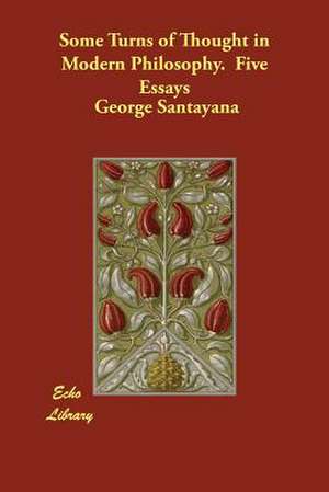 Some Turns of Thought in Modern Philosophy. Five Essays de George Santayana