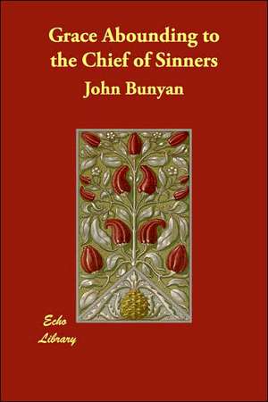 Grace Abounding to the Chief of Sinners de John Bunyan