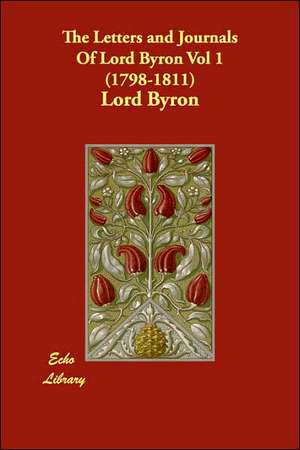 The Letters and Journals of Lord Byron Vol 1 (1798-1811) de Lord George Gordon Byron