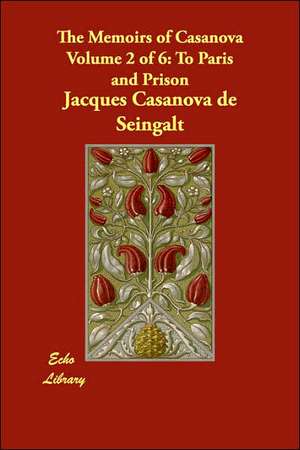 The Memoirs of Casanova Volume 2 of 6: To Paris and Prison de Jacques Casanova de Seingalt