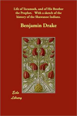 Life of Tecumseh, and of His Brother the Prophet. With a sketch of the history of the Shawanoe Indians. de Benjamin Drake