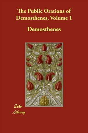 The Public Orations of Demosthenes, Volume 1 de Demosthenes.