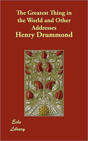 The Greatest Thing in the World and Other Addresses de Henry Drummond