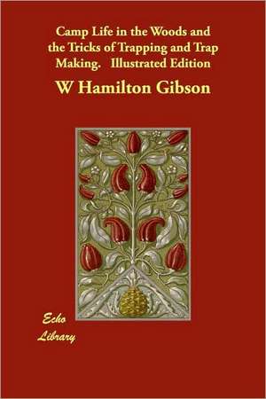 Camp Life in the Woods and the Tricks of Trapping and Trap Making. Illustrated Edition de William Hamilton Gibson