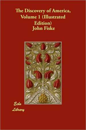 The Discovery of America, Volume 1 (Illustrated Edition) de John Fiske