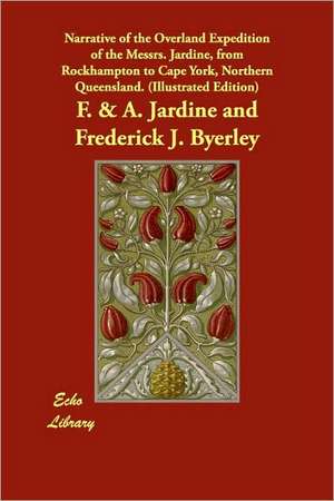 Narrative of the Overland Expedition of the Messrs. Jardine, from Rockhampton to Cape York, Northern Queensland. (Illustrated Edition) de F. &. a. Jardine