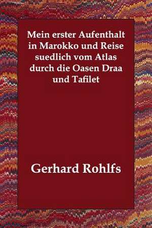 Mein Erster Aufenthalt in Marokko Und Reise Suedlich Vom Atlas Durch Die Oasen Draa Und Tafilet de Gerhard Rohlfs