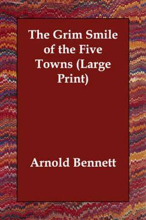 The Grim Smile of the Five Towns de Arnold Bennett