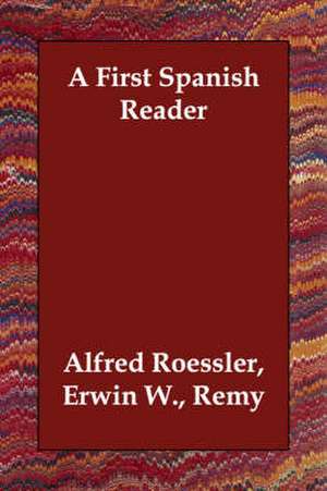 A First Spanish Reader de Alfred Roessler, Erwin W. Remy