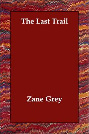 The Last Trail de Zane Grey