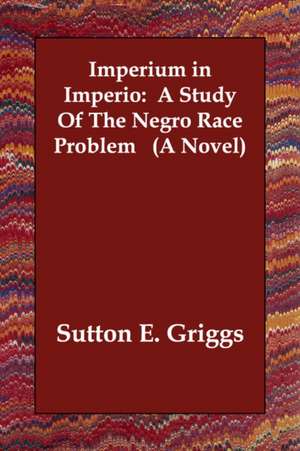 Imperium in Imperio: A Study of the Negro Race Problem (a Novel) de Sutton E. Griggs