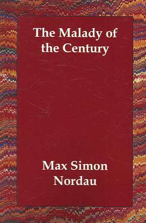 The Malady of the Century de Max Simon Nordau