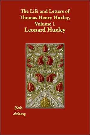 The Life and Letters of Thomas Henry Huxley, Volume 1 de Leonard Huxley