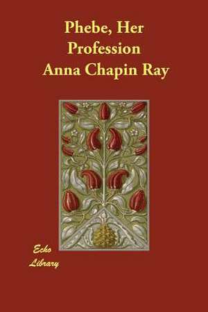 Phebe, Her Profession de Anna Chapin Ray