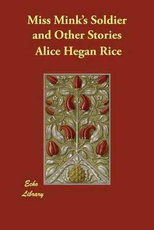 Miss Mink's Soldier and Other Stories de Alice Hegan Rice