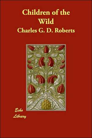 Children of the Wild de Charles G. D. Roberts