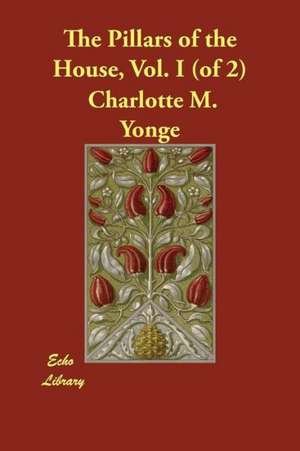 The Pillars of the House, Vol. I (of 2) de CHARLOTTE M YONGE