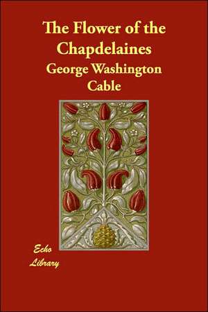 The Flower of the Chapdelaines de George Washington Cable