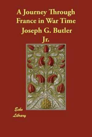 A Journey Through France in War Time de Joseph G. Butler Jr