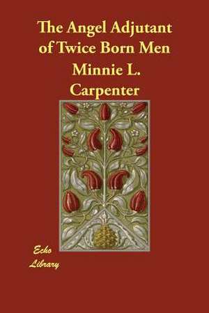 The Angel Adjutant of Twice Born Men de Minnie L. Carpenter