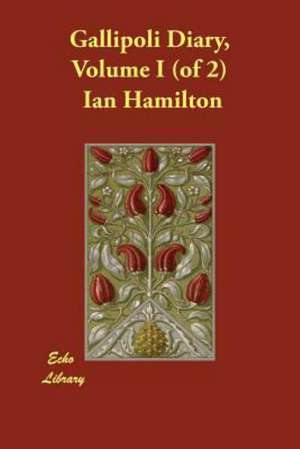 Gallipoli Diary, Volume I (of 2) de Ian Hamilton