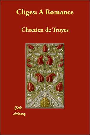 Cliges: A Romance de Chretien de Troyes