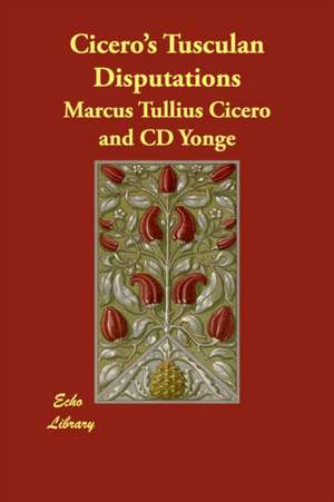 Cicero's Tusculan Disputations de Marcus Tullius. Cicero