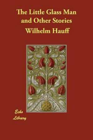 The Little Glass Man and Other Stories de Wilhelm Hauff