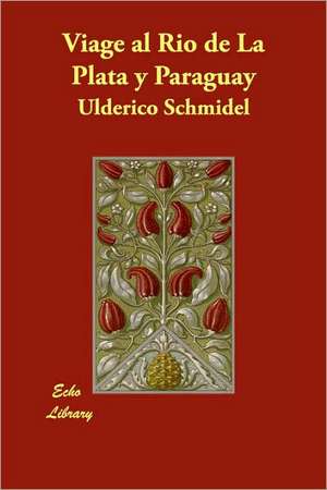 Viage al Rio de La Plata y Paraguay de Ulderico Schmidel