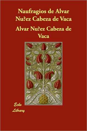 Naufragios de Alvar Nunez Cabeza de Vaca de Alvar Nez Cabeza De Vaca