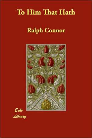 To Him That Hath de Ralph Connor