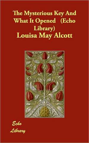 The Mysterious Key and What It Opened de Louisa May Alcott