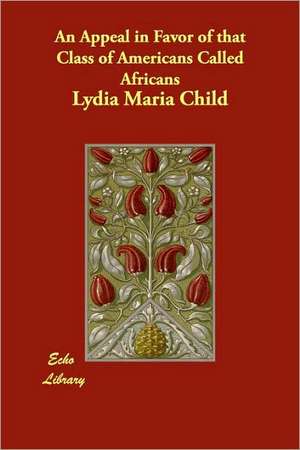 An Appeal in Favor of that Class of Americans Called Africans de Lydia Maria Child