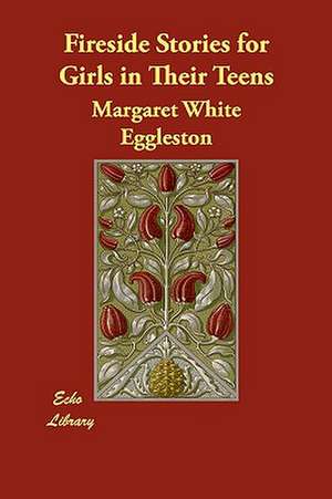 Fireside Stories for Girls in Their Teens de Margaret White Eggleston