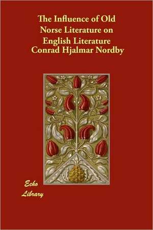 The Influence of Old Norse Literature on English Literature de Conrad Hjalmar Nordby