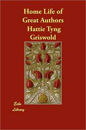 Home Life of Great Authors de Hattie Tyng Griswold