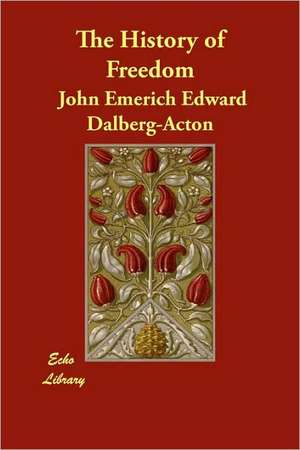 The History of Freedom de John Emerich Edward Dalberg-Acton