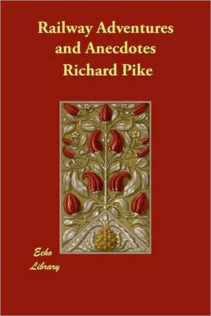 Railway Adventures and Anecdotes de Richard Pike