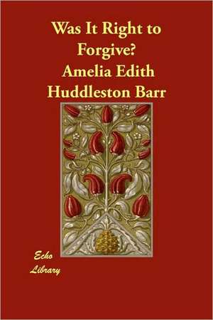 Was It Right to Forgive? de Amelia Edith Huddleston Barr