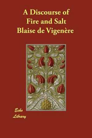 A Discourse of Fire and Salt de Blaise De Vigenere