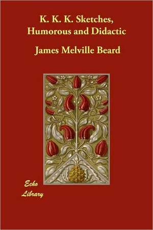 K. K. K. Sketches, Humorous and Didactic de James Melville Beard