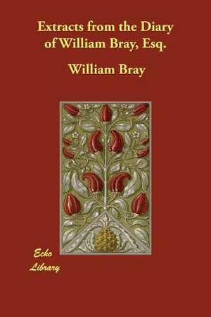 Extracts from the Diary of William Bray, Esq. de William Bray