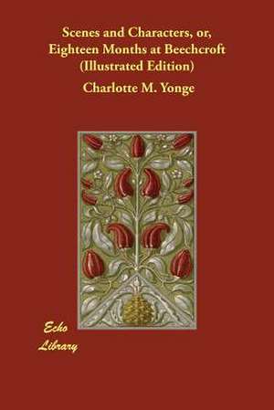 Scenes and Characters, Or, Eighteen Months at Beechcroft (Illustrated Edition) de CHARLOTTE M YONGE