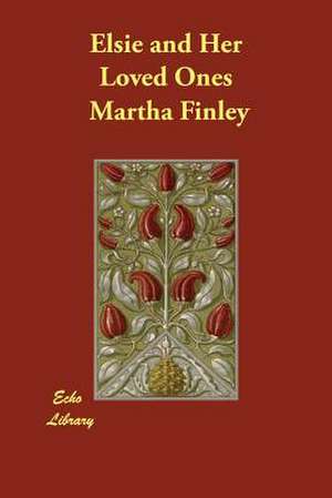 Elsie and Her Loved Ones de Martha Finley