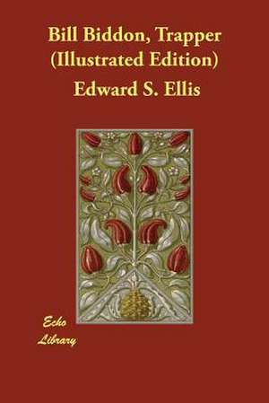 Bill Biddon, Trapper (Illustrated Edition) de Edward S. Ellis