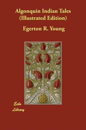 Algonquin Indian Tales (Illustrated Edition) de Egerton R. Young