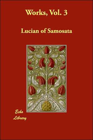 Works, Vol. 3 de Of Samosata Lucian of Samosata