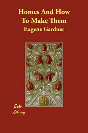 Homes And How To Make Them de Eugene Gardner